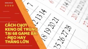 Cách chơi keno dễ trúng tại 68 Game Bài - Mẹo hay thắng lớn
